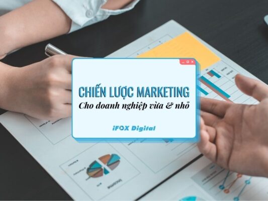 Các Chiến Lược Marketing Cho Doanh Nghiệp Vừa & Nhỏ - Ifox Digital
