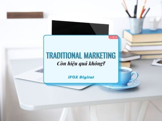 Traditional Marketing là gì? Marketing truyền thống còn hiệu quả? - Ifox Digital