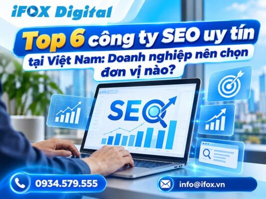 Top 6 công ty SEO uy tín tại Việt Nam: Doanh nghiệp nên chọn đơn vị nào?